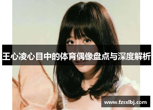 王心凌心目中的体育偶像盘点与深度解析