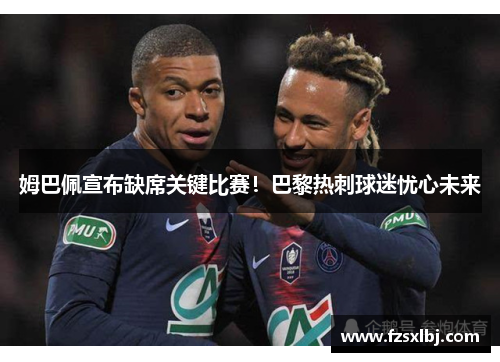 姆巴佩宣布缺席关键比赛！巴黎热刺球迷忧心未来
